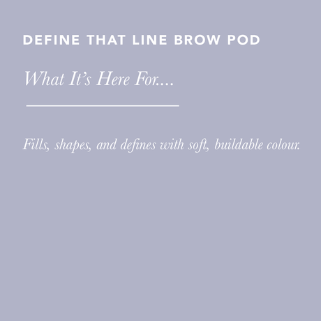 Define That Line Brow Pod / Birch